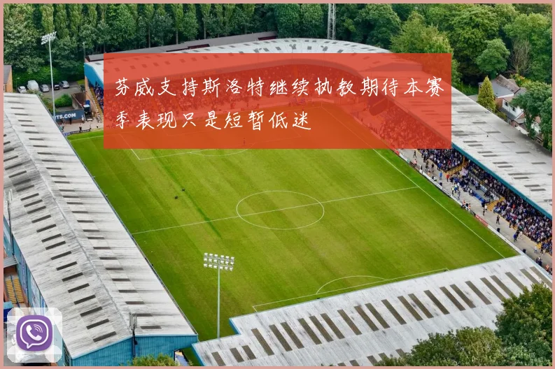 芬威支持斯洛特继续执教期待本赛季表现只是短暂低迷